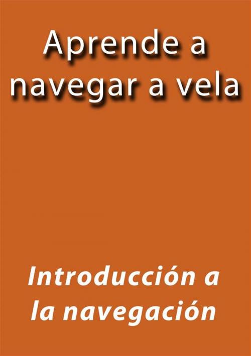 Cover of the book Aprende a navegar a vela by J.borja, J.borja