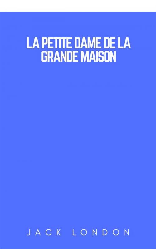 Cover of the book La petite dame de la Grande Maison by Jack London, Jack London