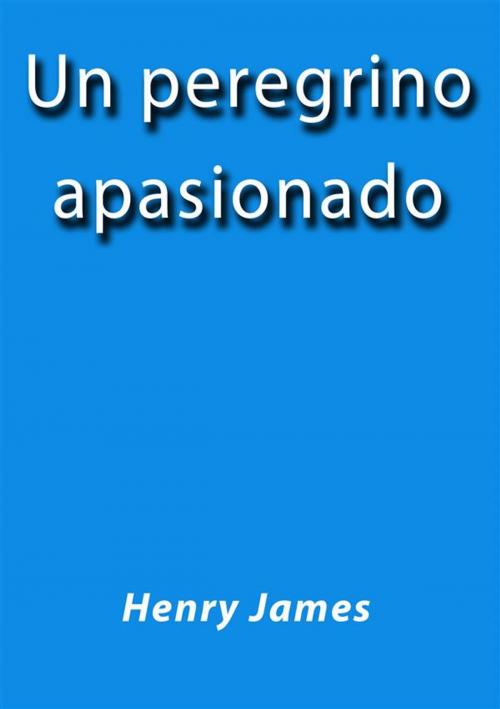 Cover of the book Un peregrino apasionado by Henry James, Henry James