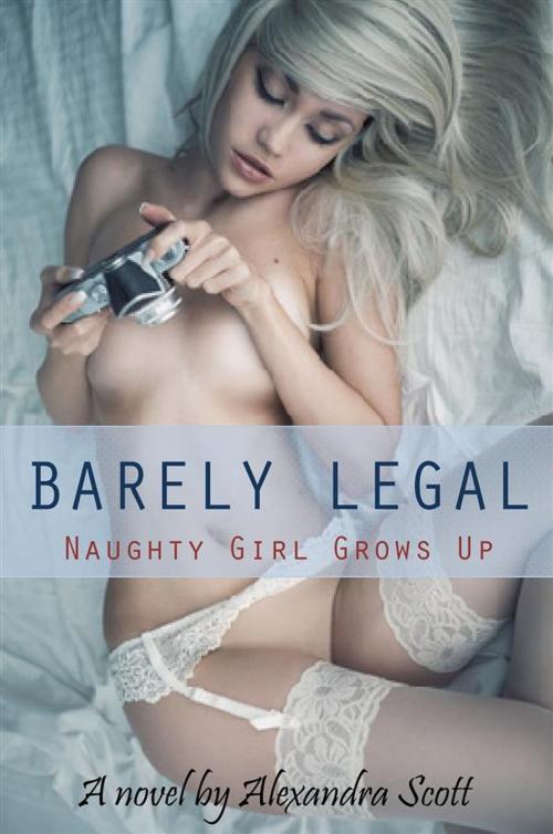 Cover of the book Barely Legal: Naughty Girl Grows Up by Alexandra Scott, Alexandra Scott