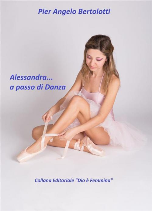 Cover of the book Alessandra... a passo di Danza by Pier Angelo Bertolotti, Pier Angelo Bertolotti