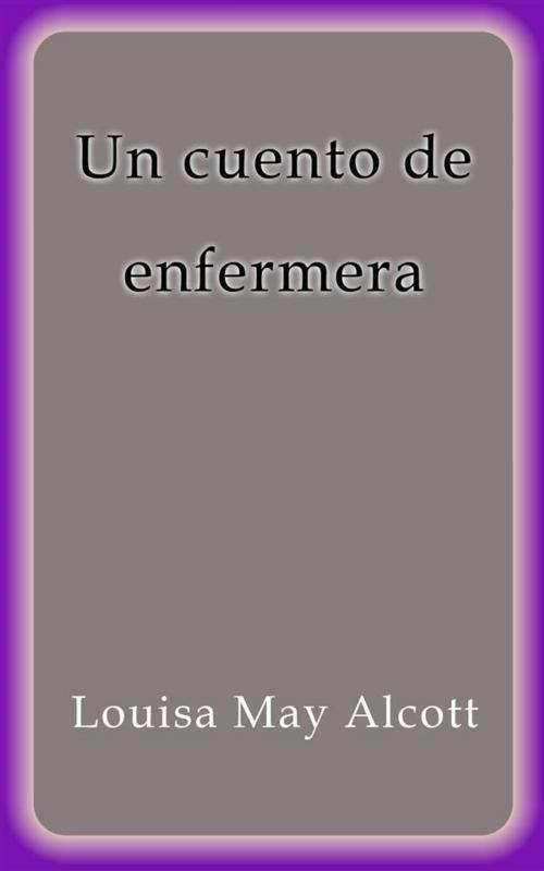 Cover of the book Un cuento de enfermera by Louisa May Alcott, Louisa May Alcott