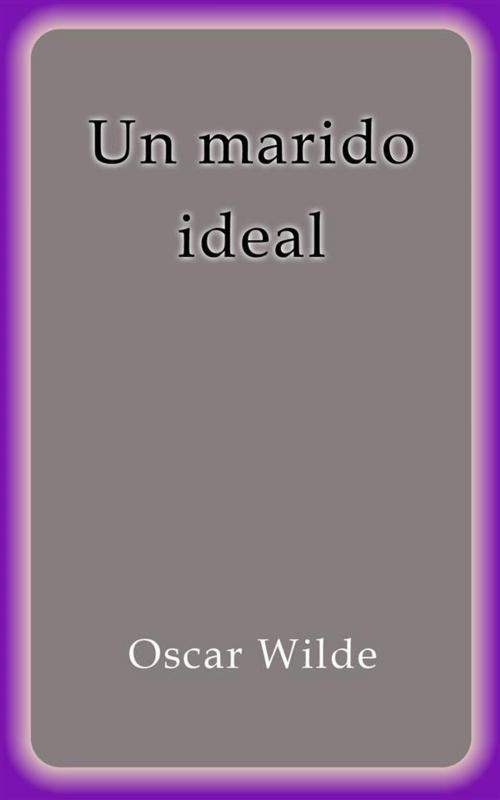 Cover of the book Un marido ideal by Oscar Wilde, Oscar Wilde