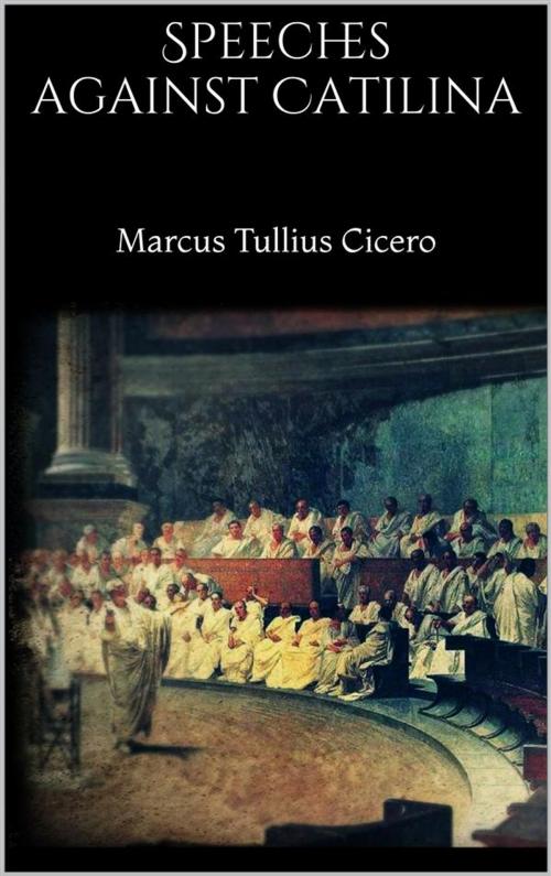 Cover of the book Speeches against Catilina by Marcus Tullius Cicero, Marcus Tullius Cicero