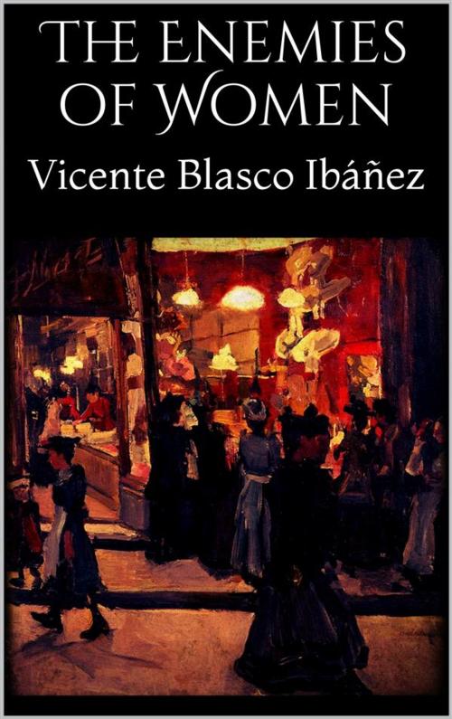Cover of the book The Enemies of Women by Vicente Blasco Ibáñez, Vicente Blasco Ibáñez