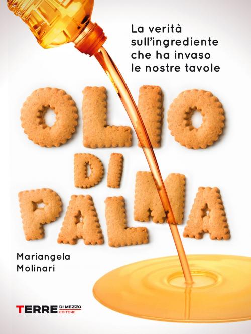 Cover of the book Olio di palma. La verità sull’ingrediente che ha invaso le nostre tavole by Mariangela Molinari, Terre di mezzo