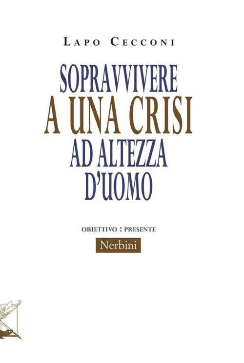 Cover of the book Sopravvivere a una crisi ad altezza d'uomo by Lapo Cecconi, Edizioni Nerbini