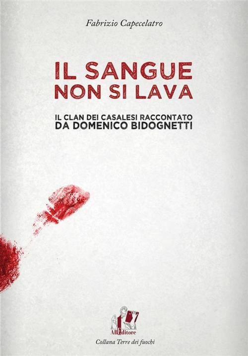 Cover of the book Il sangue non si lava. Il clan dei Casalesi raccontato da Domenico Bidognetti by Fabrizio Capecelatro, ABEditore srls