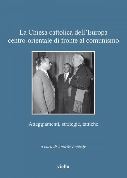 Cover of the book La Chiesa cattolica dell’Europa centro-orientale di fronte al comunismo by Autori Vari, Viella Libreria Editrice