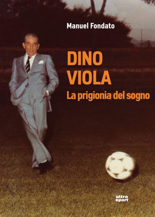 Cover of the book Dino Viola. La prigionia del sogno by Manuel Fondato, Ultra