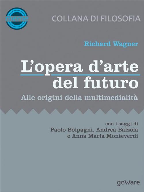 Cover of the book L’opera d’arte del futuro. Alle origini della multimedialità by Richard Wagner, goWare