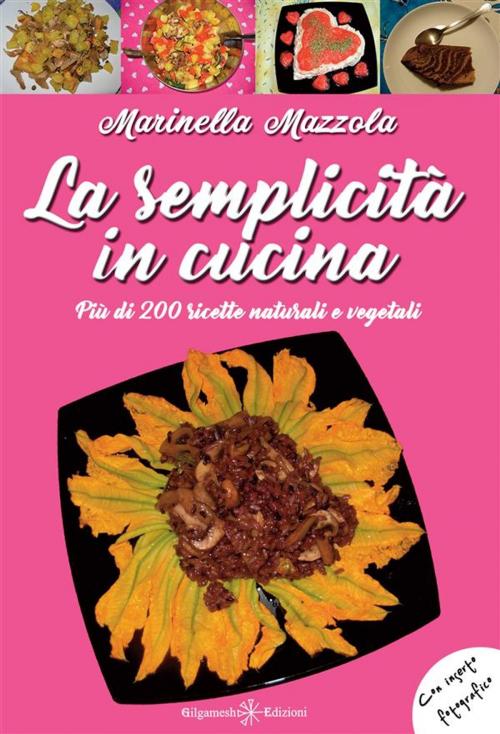 Cover of the book La semplicità in cucina by Marinella Mazzola, Gilgamesh Edizioni