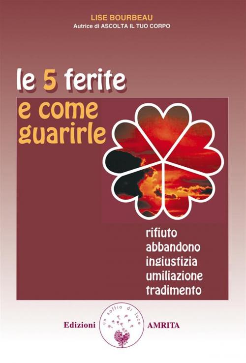 Cover of the book Le 5 ferite e come guarirle by Lise Bourbeau, Amrita Edizioni