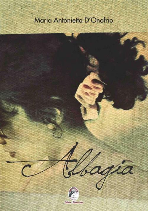 Cover of the book Albagia by Maria Antonietta D'Onofrio, Editore Mannarino