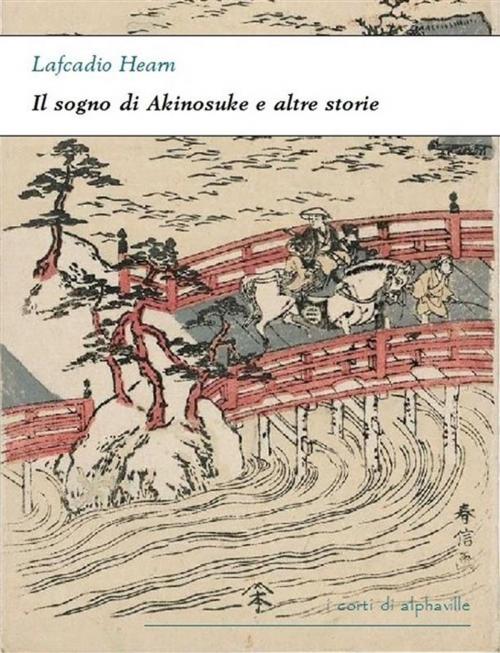 Cover of the book Il sogno di Akinosuke e altre storie by Lafcadio Hearn, Alphaville Edizioni Digitali