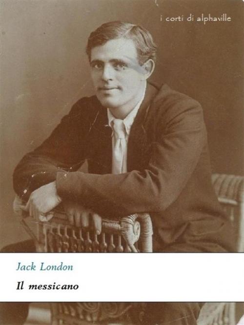 Cover of the book Il messicano by Jack London, Alphaville Edizioni Digitali