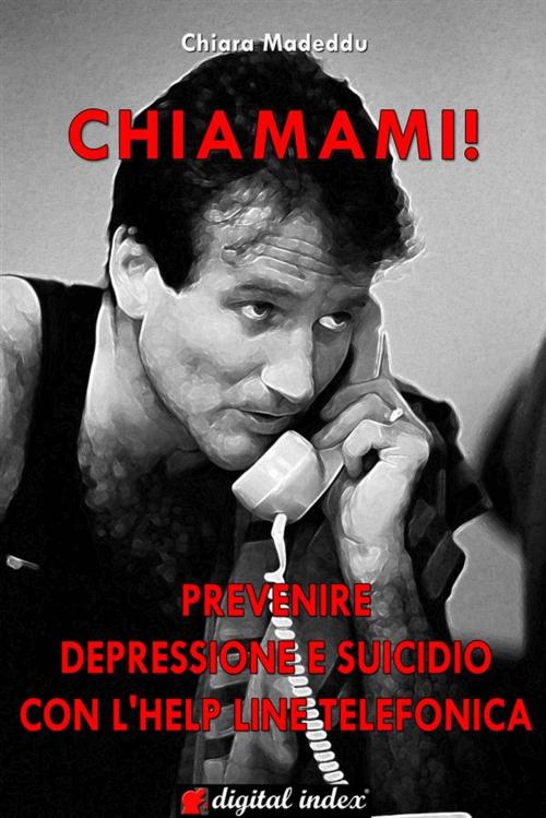 Cover of the book Chiamami! Prevenire la depressione e il suicidio con l’help line telefonica by Chiara Madeddu, Digital Index