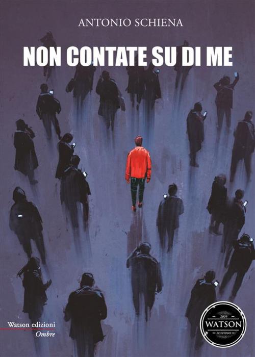 Cover of the book Non contate su di me by Antonio Schiena, Watson Edizioni