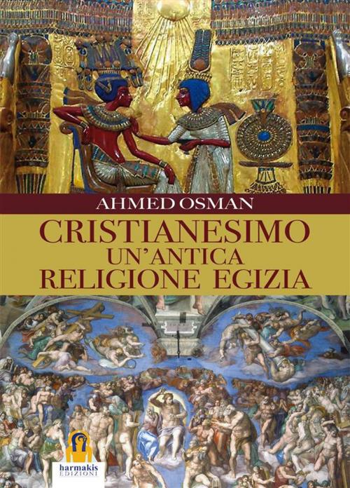 Cover of the book Cristianesimo un'antica religione Egizia by Ahmed Osman, Harmakis Edizioni