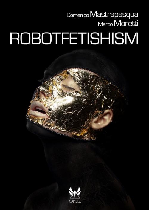 Cover of the book Robotfetishism by Domenico Mastrapasqua, Marco Moretti, Kipple Officina Libraria