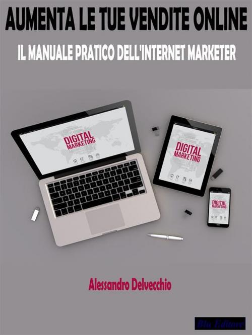 Cover of the book Aumenta le Tue Vendite Online by Alessandro Delvecchio, Blu Editore