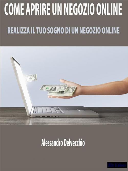 Cover of the book Come Aprire un Negozio Online by Alessandro Delvecchio, Blu Editore