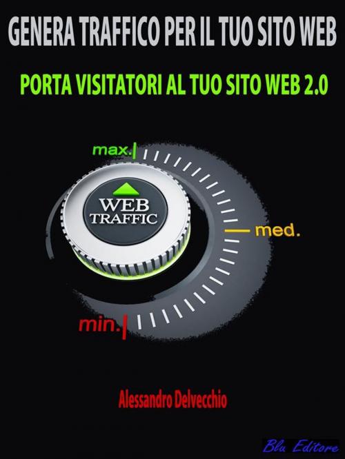 Cover of the book Genera Traffico per il Tuo Sito Web by Alessandro Delvecchio, Blu Editore