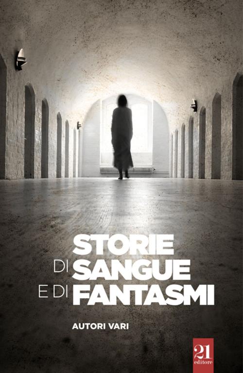 Cover of the book Storie di sangue e di fantasmi by A.A.V.V., ANTOLOGIA AUTORI VARI, 21 Editore