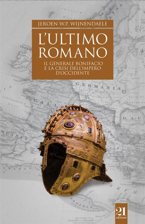 Cover of the book L'ultimo romano - Il generale Bonifacio e la crisi dell'impero d'Occidente by Jeroen W.P. Wijnendaele, 21 Editore