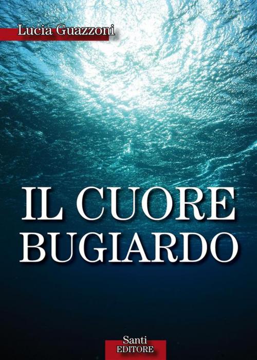 Cover of the book Il cuore bugiardo by Lucia Guazzoni, Santi Editore
