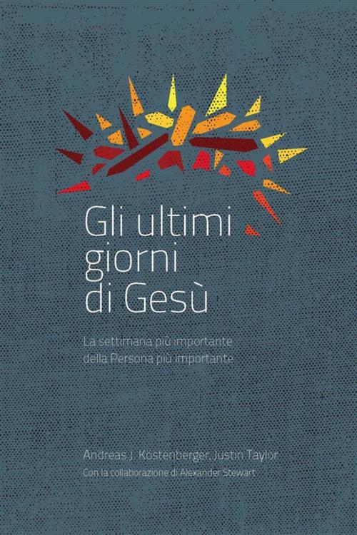Cover of the book Gli Ultimi Giorni di Gesù by ANDREAS J. KÖSTENBERGER, JUSTIN TAYLOR, ALEXANDER STEWART, ADI-MEDIA