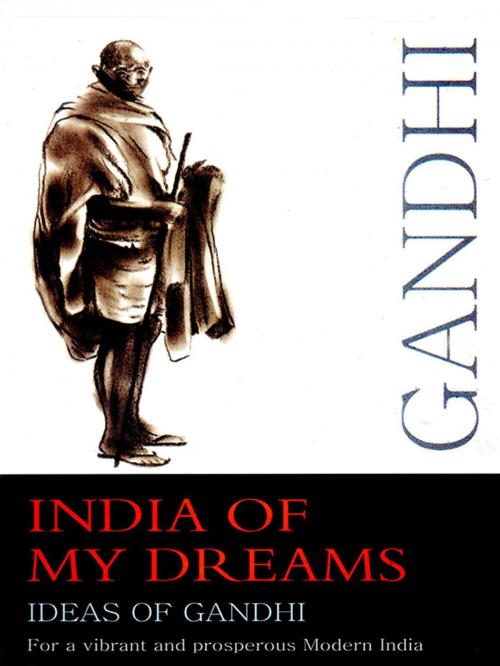 Cover of the book India of My Dreams : Ideas of Gandhi for a Vibrant and Prosperous Modern India by M. K Gandhi, Diamond Pocket Books Pvt ltd.