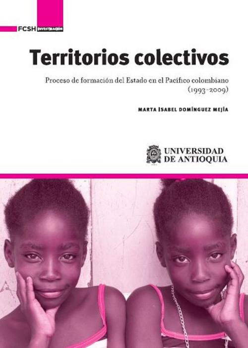 Cover of the book Territorios colectivos by Marta Domínguez Mejía, Universidad de Antioquia. Facultad de Ciencias Sociales y Humanas