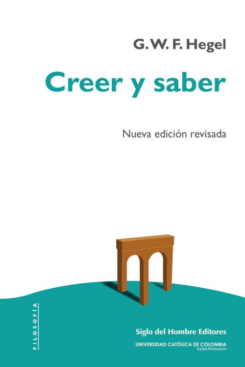 Cover of the book Creer y saber by Georg Wilhelm Friedrich Hegel, Jorge Aurelio Díaz, Siglo del Hombre Editores