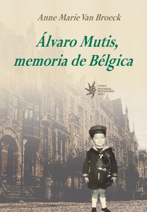 Cover of the book Álvaro Mutis, memoria de Bélgica by Anne Marie Van Broeck, Universidad EAFIT