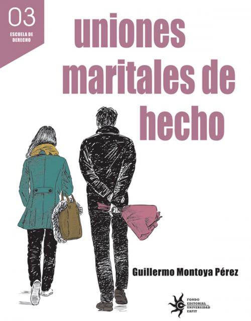 Cover of the book Uniones maritales de hecho by Guillermo Montoya Pérez, Universidad EAFIT