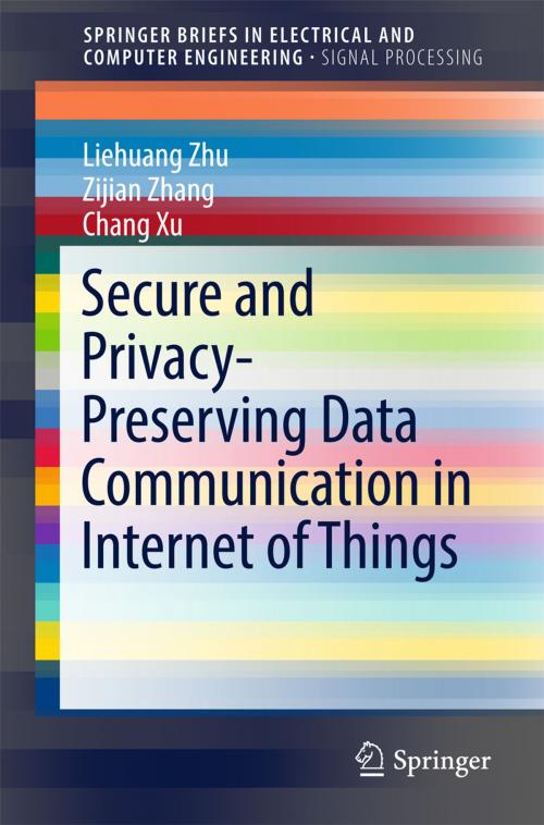 Cover of the book Secure and Privacy-Preserving Data Communication in Internet of Things by Chang Xu, Zijian Zhang, Liehuang Zhu, Springer Singapore