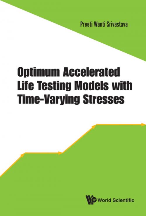 Cover of the book Optimum Accelerated Life Testing Models with Time-Varying Stresses by Preeti Wanti Srivastava, World Scientific Publishing Company