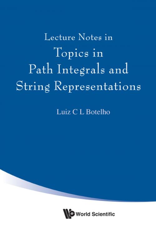 Cover of the book Lecture Notes in Topics in Path Integrals and String Representations by Luiz C L Botelho, World Scientific Publishing Company