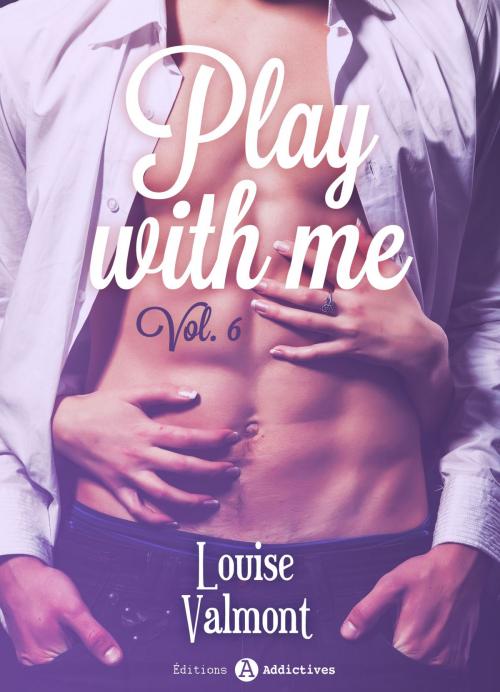 Cover of the book Play with me - 6 by Louise Valmont, Editions addictives