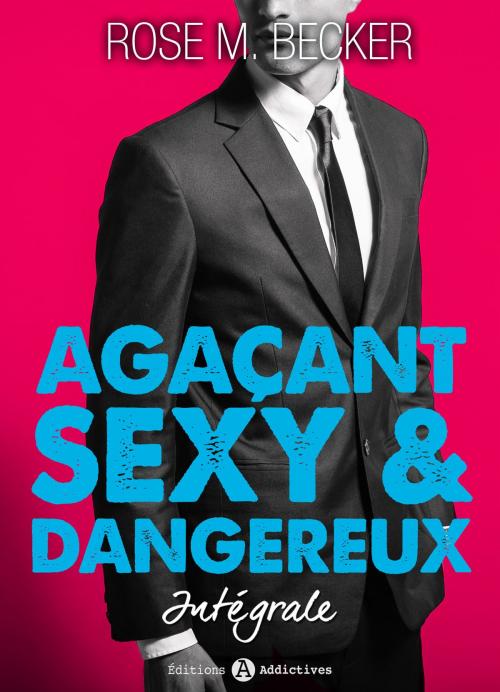 Cover of the book Agaçant, sexy et dangereux l’intégrale by Rose M. Becker, Editions addictives