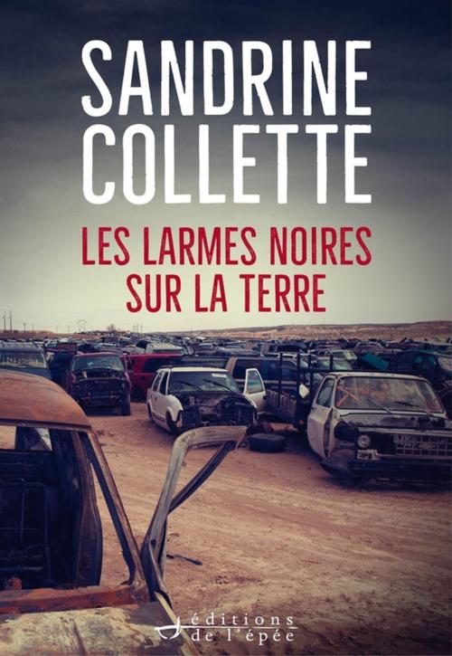 Cover of the book Les Larmes noires sur la terre by Sandrine Collette, Éditions de l'épée