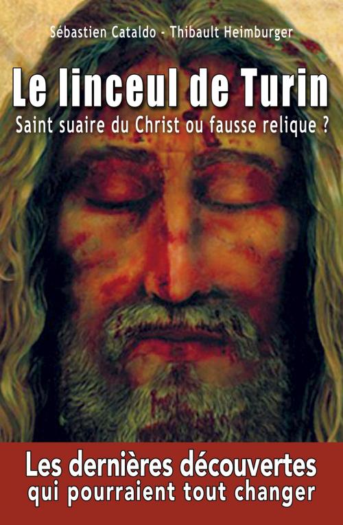 Cover of the book Le linceul de Turin - Saint Suaire du Christ ou fausse relique ? by Sébastien Cataldo, Thibault Heimbuger, Inceitis