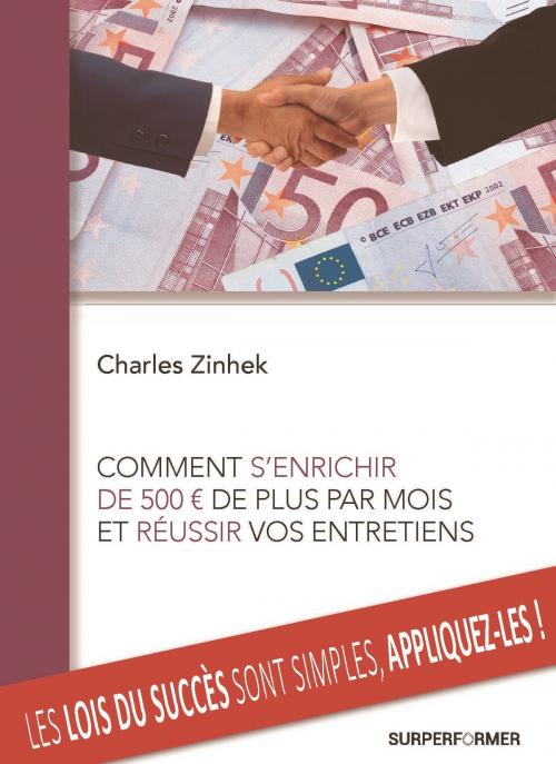 Cover of the book COMMENT S'ENRICHIR DE 500€ DE PLUS PAR MOIS ET REUSSIR VOS ENTRETIENS by Charles ZINHEK, SURPERFORMER