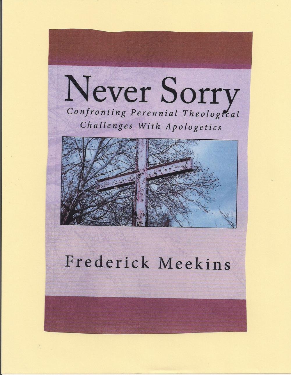 Big bigCover of Never Sorry: Confronting Perennial Theological Challenges With Apologetics