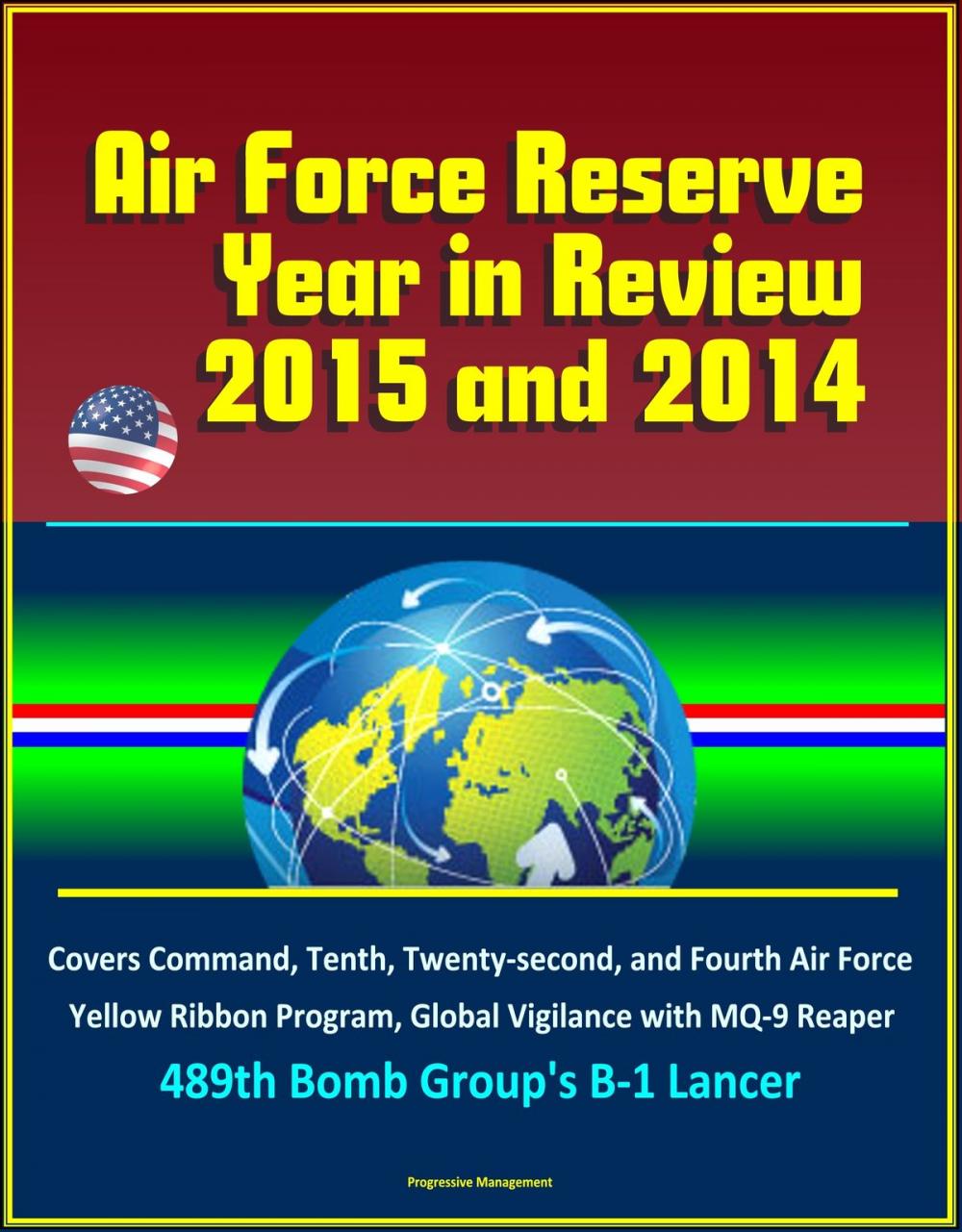 Big bigCover of Air Force Reserve Year in Review, 2015 and 2014: Covers Command, Tenth, Twenty-second, and Fourth Air Force, Yellow Ribbon Program, Global Vigilance with MQ-9 Reaper, 489th Bomb Group's B-1 Lancer