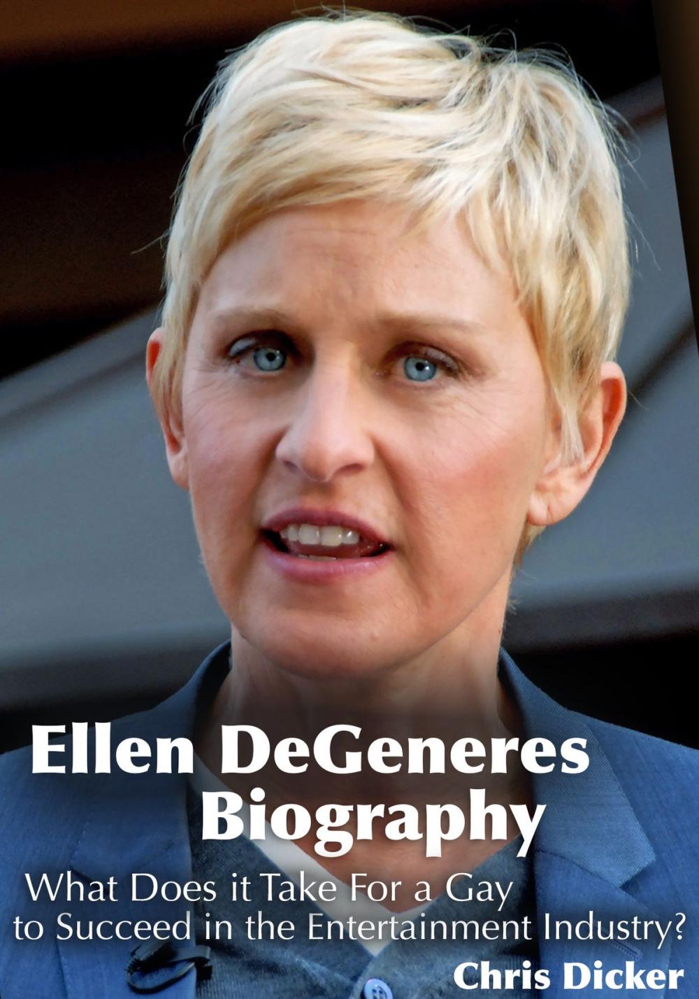 Big bigCover of Ellen DeGeneres Biography: What Does it Take For a Gay to Succeed in the Entertainment Industry?