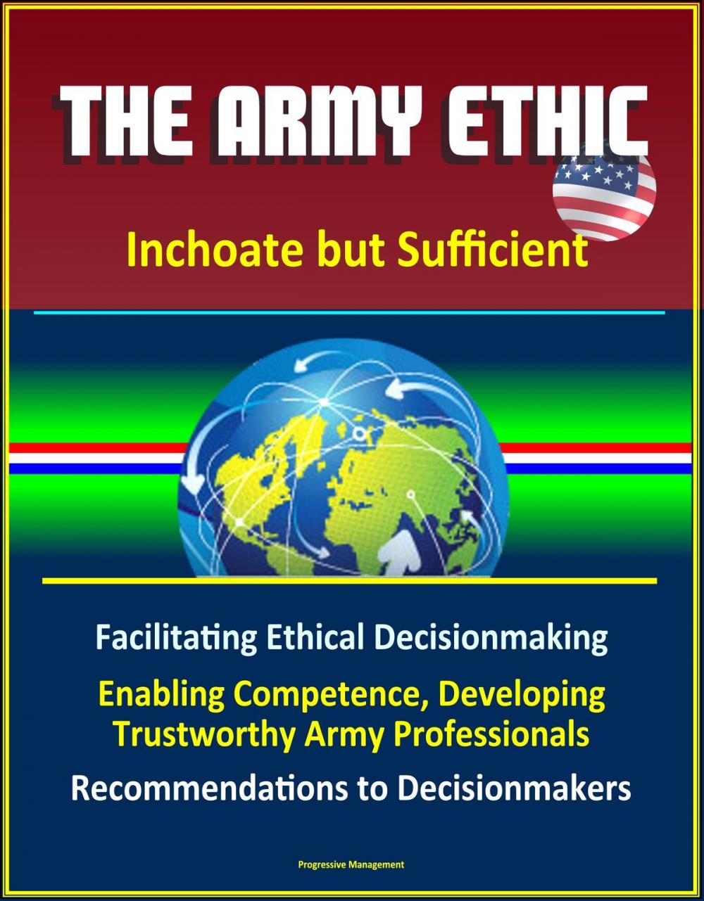 Big bigCover of The Army Ethic: Inchoate but Sufficient - Facilitating Ethical Decisionmaking, Enabling Competence, Developing Trustworthy Army Professionals, Recommendations to Decisionmakers