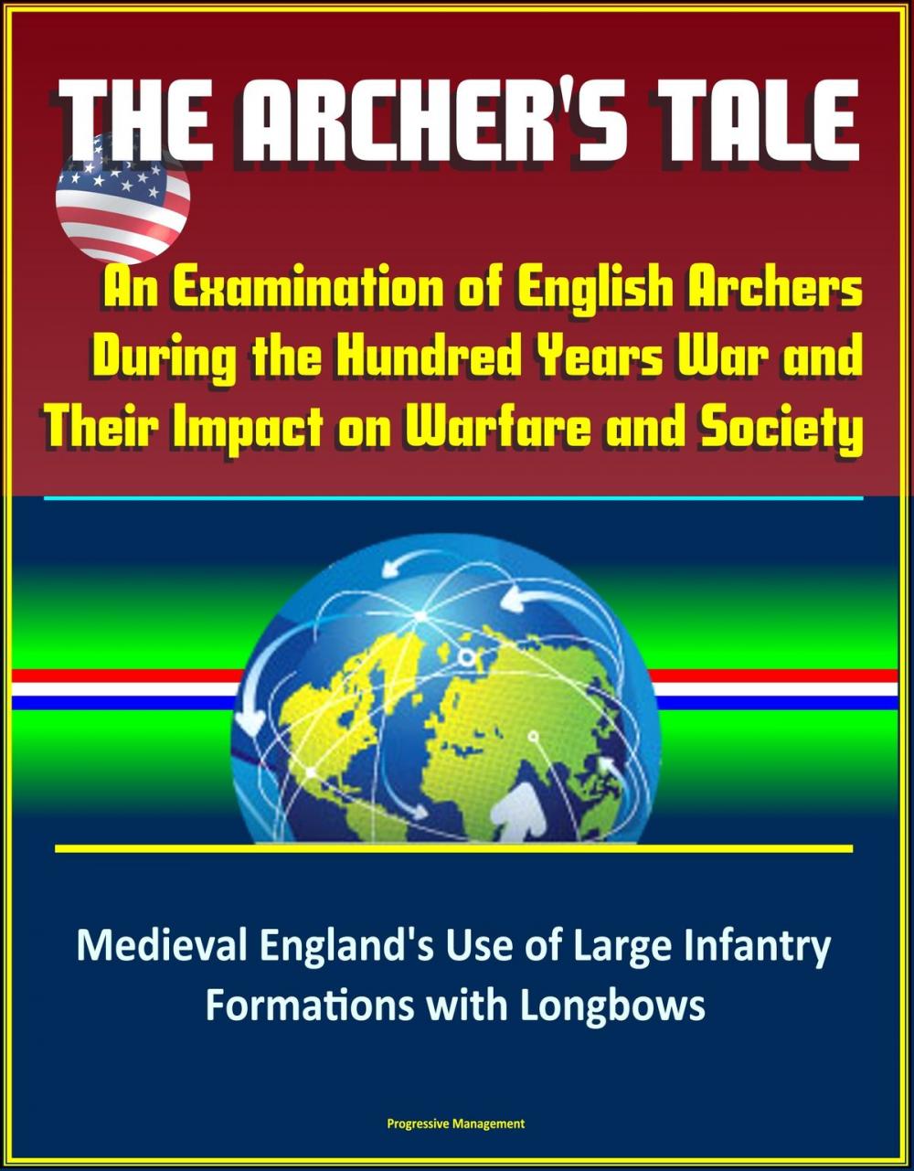 Big bigCover of The Archer's Tale: An Examination of English Archers During the Hundred Years War and Their Impact on Warfare and Society - Medieval England's Use of Large Infantry Formations with Longbows