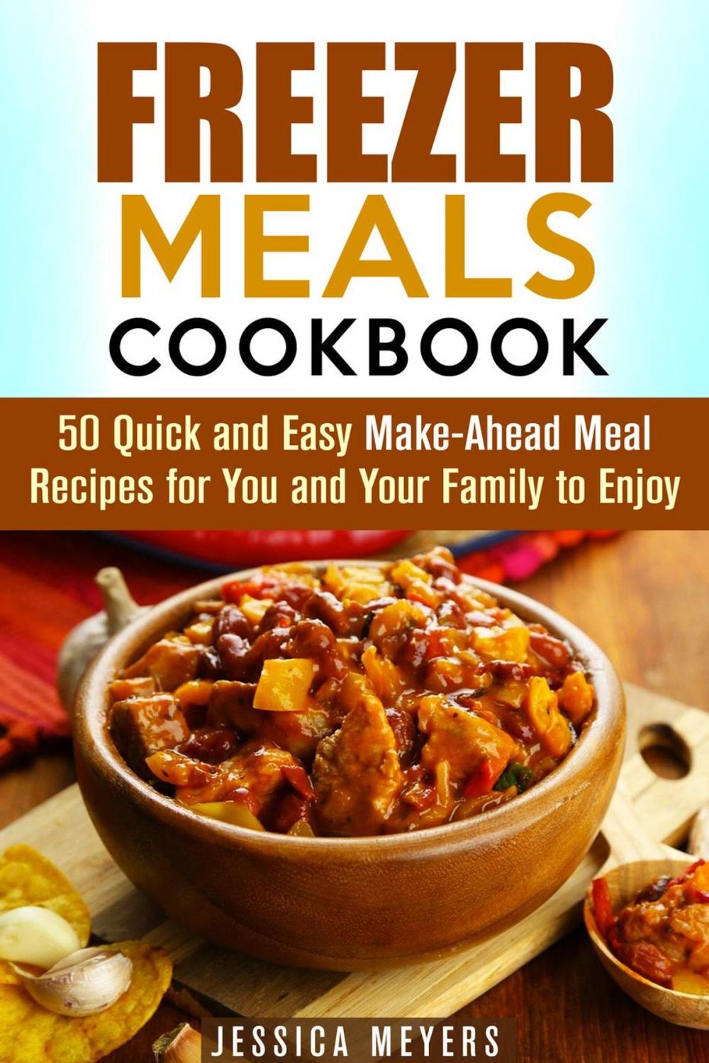 Big bigCover of Freezer Meals Cookbook: 50 Quick and Easy Make-Ahead Meal Recipes for You and Your Family to Enjoy